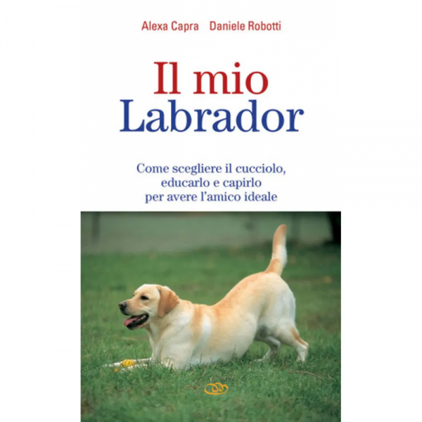 LIBRO - IL MIO LABRADOR di Alexa Capra, Daniele Robotti